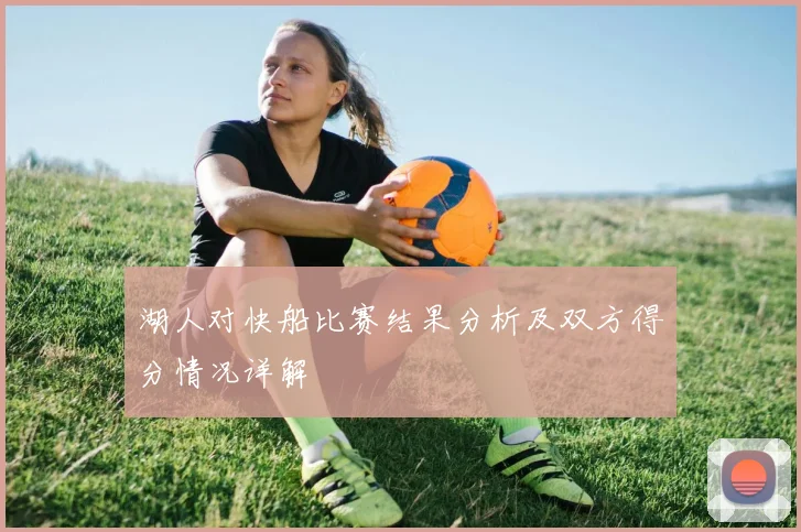 湖人对快船比赛结果分析及双方得分情况详解